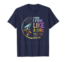 Load image into Gallery viewer, I Know I Fish Like A Girl Try To Keep Up - Fishing Party Tee