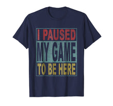 Load image into Gallery viewer, I paused my game to be here tshirt