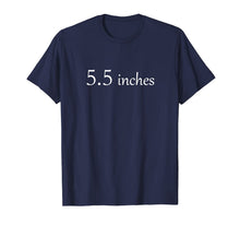 Load image into Gallery viewer, Top that Says 5.5 Inches - FIVE and a HALF IN. | Cock Size - T-Shirt--
