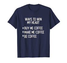 Load image into Gallery viewer, Ways To Win My Heart Coffee Coffee Love T-Shirt