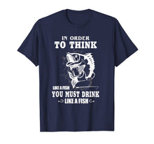 Load image into Gallery viewer, In order to think like a fish you must drink like a fish T-Shirt-775802