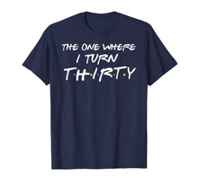 Load image into Gallery viewer, The One Where I Turn Thirty Funny 30th Birthday T-Shirt