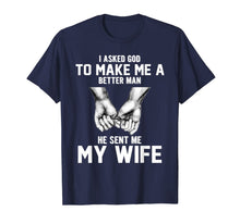 Load image into Gallery viewer, I asked god to make me a better man he sent me my wife T-Shirt-1398530