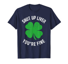Load image into Gallery viewer, Shut Up Liver You're Fine St Patricks Drinking T-Shirt-278675