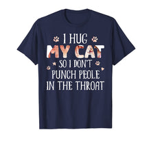 Load image into Gallery viewer, I Hug My Cats So I Don't Punch People In The Throat T-Shirt-3091541