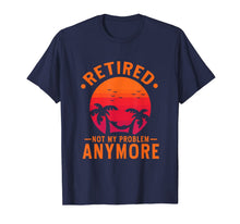 Load image into Gallery viewer, Retired Not My Problem Anymore 2019 Retirement T-Shirt