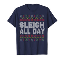 Load image into Gallery viewer, Sleigh All Day Ugly Christmas Funny Quotes Humor GIft T-Shirt