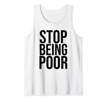 Load image into Gallery viewer, Stop Being Poor Tank Top Womens And Mens Tank Top
