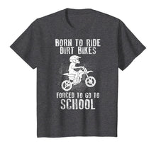 Load image into Gallery viewer, Born To Ride Dirt Bikes Forced To Go To School T-Shirt