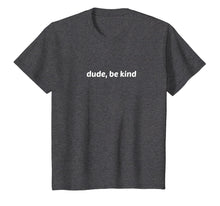 Load image into Gallery viewer, Dude Be Kind Tshirt, Choose Kind cool Gift for friends mom