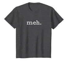 Load image into Gallery viewer, Meh T-Shirt | Funny Sarcastic Shirt
