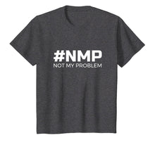 Load image into Gallery viewer, Not My Problem #NMP T-Shirt - let someone else deal with it