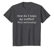 Load image into Gallery viewer, Coffee T Shirt, How Do I Take My Coffee? Caffeine, Latte