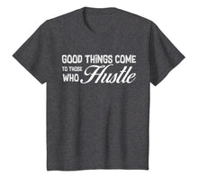 Load image into Gallery viewer, Good Things Come To Those Who Hustle | T Shirt | Hard Work