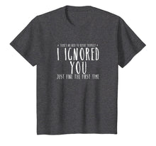 Load image into Gallery viewer, Funny Ignored You Fine First Time Sarcastic Teen Shirt