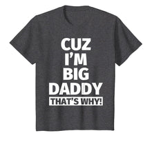 Load image into Gallery viewer, cuz i'm big daddy that's why t shirt