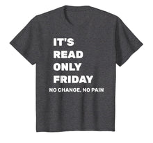 Load image into Gallery viewer, It's Read Only Friday No Change No Pain Geeky Sysadmin Shirt