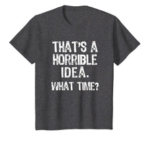 Load image into Gallery viewer, That's A Horrible Idea. What Time? Funny T-Shirt