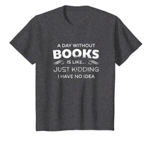 Load image into Gallery viewer, A Day Without Books Is Like - Funny Book Lover T Shirt