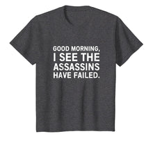 Load image into Gallery viewer, Good morning I see the assassins have failed shirt