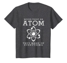 Load image into Gallery viewer, Never Trust an Atom They Make Up Everything Funny Gift Shirt
