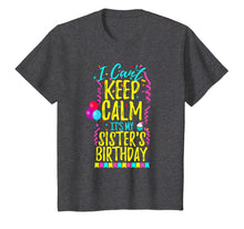 Load image into Gallery viewer, I Can't Keep Calm It's My Sister's Birthday Party Shirt Gift
