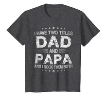 Load image into Gallery viewer, I Have Two Titles Dad And Papa Funny Tshirt Fathers Day Gift