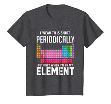 Load image into Gallery viewer, I Wear This Shirt Periodically But Only When I'm In Element
