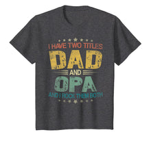 Load image into Gallery viewer, I Have Two Titles Dad & Opa Funny Tshirt Fathers Day Gift