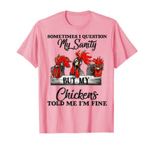 Load image into Gallery viewer, Sometimes I Question My Sanity But My Chickens Told Me T-Shirt-169114