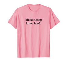 Load image into Gallery viewer, Kinda Classy Kinda Hood funny shirt