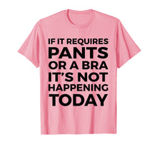 Load image into Gallery viewer, If It Requires Pants Or A Bra It's Not Happening Today