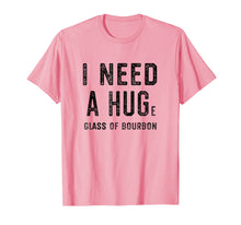 Load image into Gallery viewer, I Need a HUGe Glass of Bourbon Shirt | Funny Bourbon Gift