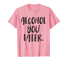 Load image into Gallery viewer, Alcohol You Later - Funny Drinking Shirt - Beer Pun
