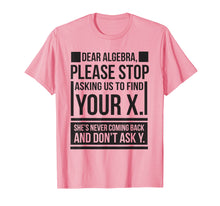 Load image into Gallery viewer, Dear Algebra Find X Ask Y Funny Math Saying Nerd T Shirt