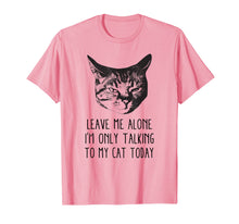 Load image into Gallery viewer, Leave me alone,I'm only talking to my cat today, t-shirt