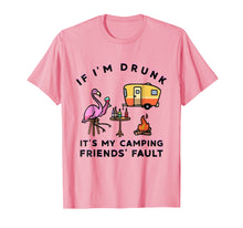 Load image into Gallery viewer, Flamingo If I'm Drunk It's My Camping Friends Fault T-Shirt