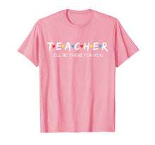 Load image into Gallery viewer, Cute Teacher Friend Shirt I'll Be There For you Gift T-Shirt