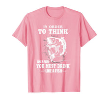 Load image into Gallery viewer, In order to think like a fish you must drink like a fish T-Shirt-775802