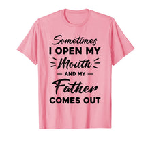 Load image into Gallery viewer, Sometimes I Open My Mouth And My Father Comes Out Funny Gift T-Shirt-656090