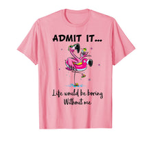 Load image into Gallery viewer, Admit It Life Would Be Boring Without Me Flamingo Tshirt
