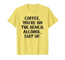 Load image into Gallery viewer, Coffee you're on the bench Alcohol suit up shirt