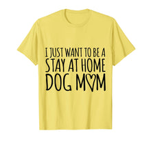 Load image into Gallery viewer, I Just Want To Be A Stay At Home Dog Mom T-Shirt