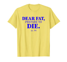 Load image into Gallery viewer, Dear Fat Prepare To Die Shirt Burn Fats Exercise Now Xo Me