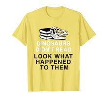 Load image into Gallery viewer, Dinosaurs Didn't Read Look What Happened T-Shirt