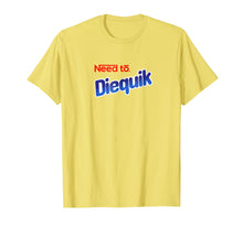 Load image into Gallery viewer, Need To Diequik Tshirt