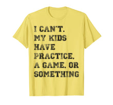Load image into Gallery viewer, I Can't My Kids Have Practice, A Game, Or Something Sports T