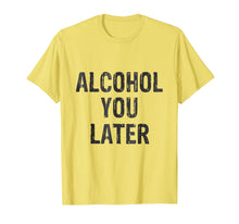 Load image into Gallery viewer, Alcohol You Later Drinking Party Beer Funny T-Shirt