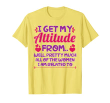 Load image into Gallery viewer, I Get My Attitude From All The Women T-Shirt Funny Girl Gift