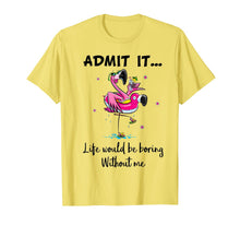 Load image into Gallery viewer, Admit It Life Would Be Boring Without Me Flamingo Tshirt